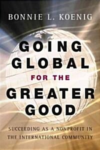 Going Global for the Greater Good: Succeeding as a Nonprofit in the International Community (Hardcover)