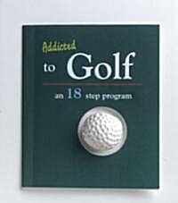 Addicted to Golf: An 18-Step Program (Novelty)