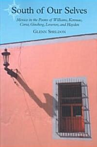 South of Our Selves: Mexico in the Poems of Williams, Kerouac, Corso, Ginsberg, Levertov and Hayden (Paperback)