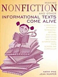 Making Nonfiction and Other Informational Texts Come Alive: A Practical Approach to Reading, Writing, and Using Nonfiction and Other Informational Tex (Paperback)