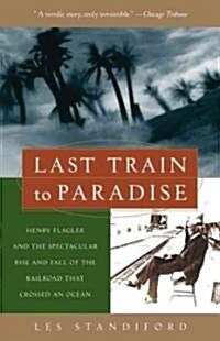 Last Train to Paradise: Henry Flagler and the Spectacular Rise and Fall of the Railroad That Crossed an Ocean (Paperback)