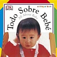 Todo Sobre Bebe / All About Baby (Board Book, Bilingual)