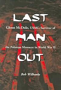 Last Man Out: Glenn McDole, USMC, Survivor of the Palawan Massacre in World War II (Paperback)