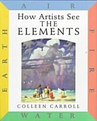 How Artists See the Elements: Earth Air Fire Water (Hardcover)