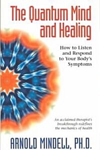 The Quantum Mind and Healing: How to Listen and Respond to Your Bodys Symptoms (Paperback)