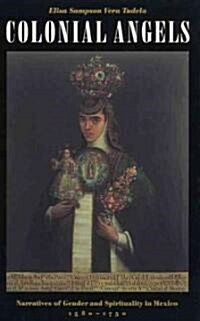 Colonial Angels: Narratives of Gender and Spirituality in Mexico, 1580-1750 (Paperback)