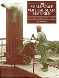 Small Scale Vertical Shaft Lime Kiln : A practical guide to design, construction and operation (Paperback)