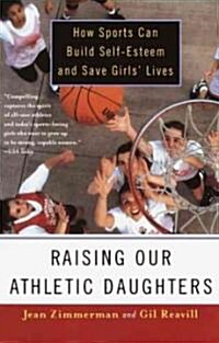 Raising Our Athletic Daughters: How Sports Can Build Self-Esteem and Save Girls Lives (Paperback)
