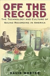 Off the Record: The Technology & Culture of Sound Recording in America (Paperback)