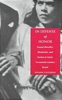 In Defense of Honor: Sexual Morality, Modernity, and Nation in Early-Twentieth-Century Brazil (Paperback)