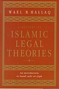 A History of Islamic Legal Theories : An Introduction to Sunni Usul Al-fiqh (Paperback)