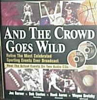 And the Crowd Goes Wild: Relive the Most Celebrated Sporting Events Ever Broadcast (Audio+cd-ROM) [With Audio CD] (Hardcover)