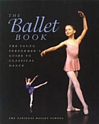 The Ballet Book: The Young Performers Guide to Classical Dance (Paperback, Reprint)