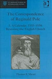 The Correspondence of Reginald Pole : Volume 3 A Calendar, 1555-1558: Restoring the English Church (Hardcover)