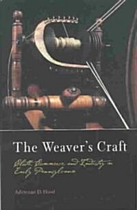 The Weavers Craft: Cloth, Commerce, and Industry in Early Pennsylvania (Hardcover)