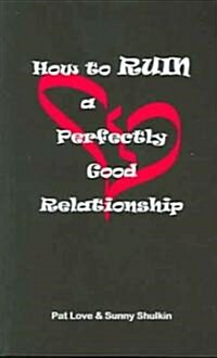 How to Ruin a Perfectly Good Relationship (Paperback, Revised)