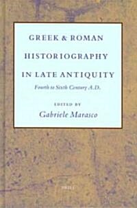 Greek and Roman Historiography in Late Antiquity: Fourth to Sixth Century A.D. (Hardcover)