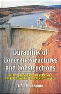 Durability of Concrete Structures and Constructions: Silos, Bunkers, Reservoirs, Water Towers, Retaining Walls                                         (Hardcover)