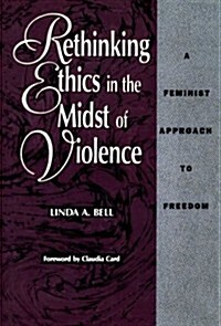 Rethinking Ethics in the Midst of Violence: A Feminist Approach to Freedom (Paperback)