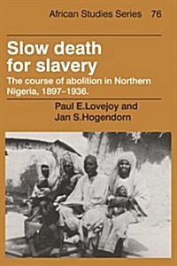 Slow Death for Slavery : The Course of Abolition in Northern Nigeria 1897–1936 (Paperback)