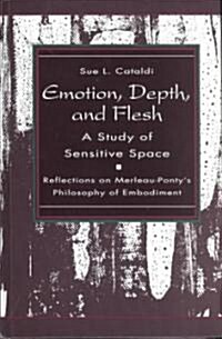 Emotion, Depth, and Flesh: A Study of Sensitive Space: Reflections on Merleau-Pontys Philosophy of Embodiment (Hardcover)