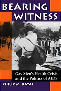 Bearing Witness: Gay Mens Health Crisis and the Politics of AIDS (Paperback)
