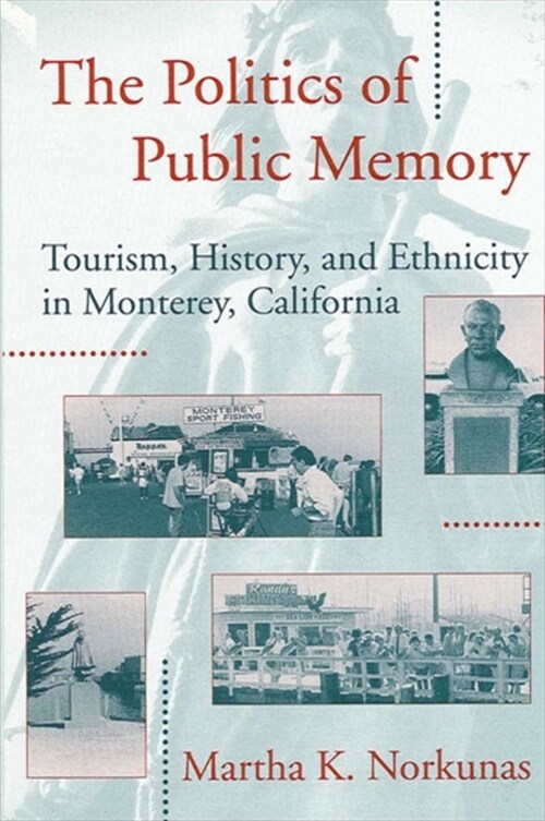 The Politics of Public Memory: Tourism, History, and Ethnicity in Monterey, California (Paperback)