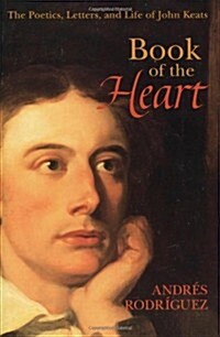 Book of the Heart: The Poetics, Letters and Life of John Keats (Paperback)