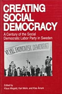 Creating Social Democracy: A Century of the Social Democratic Labor Party in Sweden (Paperback)