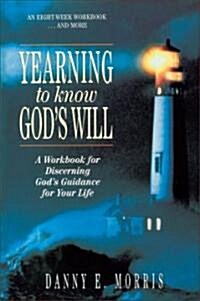 Yearning to Know Gods Will: A Workbook for Discerning Gods Guidance for Your Life (Paperback)