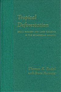 Tropical Deforestation: Small Farmers and Land Clearing in the Ecudorian Amazon (Paperback)