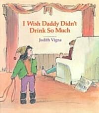 I Wish Daddy Didnt Drink So Much (Paperback)