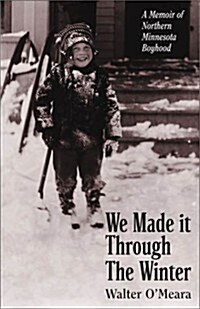We Made It Through the Winter: A Memoir of a Northern Minnesota Boyhood (Paperback)