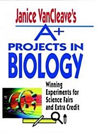 Janice VanCleaves A+ Projects in Biology: Winning Experiments for Science Fairs and Extra Credit (Paperback)