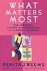 What Matters Most: Ten Lessons in Living Passionately from the Song of Solomon (Hardcover)