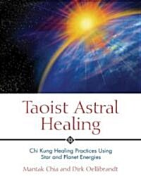 Taoist Astral Healing: Chi Kung Healing Practices Using Star and Planet Energies (Paperback)