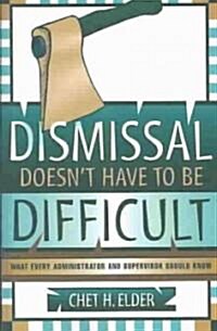 Dismissal Doesnt Have to Be Difficult: What Every Administrator and Supervisor Should Know (Paperback)