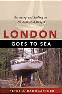 London Goes to Sea: Restoring and Sailing an Old Boat on a Budget (Paperback)