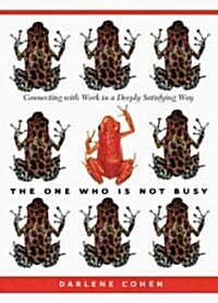 The One Who Is Not Busy: Connecting with Work in a Deeply Satisfying Way (Hardcover)