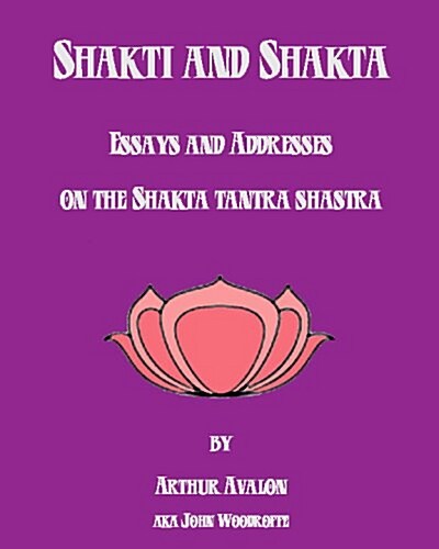 Shakti And Shakta: Essays And Addresses On The Shakta Tantra Shastra (Paperback)