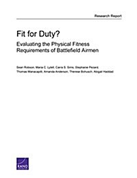 Fit for Duty?: Evaluating the Physical Fitness Requirements of Battlefield Airmen (Paperback)
