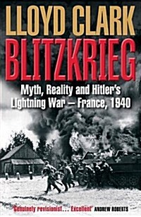 Blitzkrieg : Myth, Reality and Hitler’s Lightning War – France, 1940 (Paperback, Main)