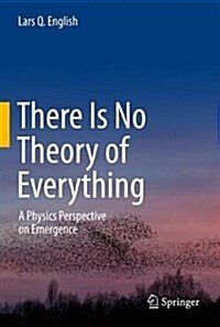 There Is No Theory of Everything: A Physics Perspective on Emergence (Hardcover, 2017)