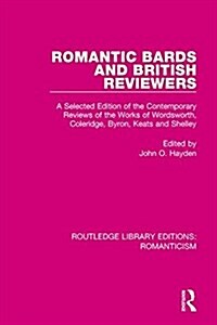 Romantic Bards and British Reviewers : A Selected Edition of Contemporary Reviews of the Works of Wordsworth, Coleridge, Byron, Keats and Shelley (Paperback)