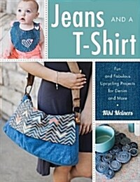 Jeans and A T-Shirt: Fun and Fabulous Upcycling Projects for Denim and More (Paperback)