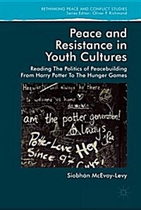 Peace and Resistance in Youth Cultures : Reading the Politics of Peacebuilding from Harry Potter to The Hunger Games (Hardcover, 1st ed. 2018)