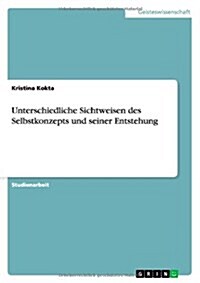 Unterschiedliche Sichtweisen Des Selbstkonzepts Und Seiner Entstehung (Paperback)