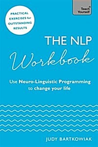 The NLP Workbook : Use Neuro-Linguistic Programming to Change Your Life (Paperback)