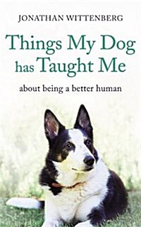 Things My Dog Has Taught Me : About being a better human (Hardcover)