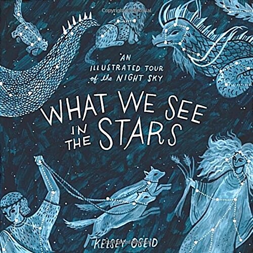 What We See in the Stars : An Illustrated Tour of the Night Sky (Hardcover, Main Market Ed.)